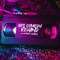 80s Comedy Rewind with George Newton Podcast artwork
