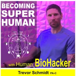 Becoming SuperHuman with Human BioHacker Trevor Schmidt, PA-C Podcast artwork