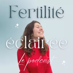 Fertilité Éclairée : le podcast