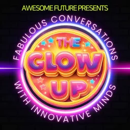The Glow Up - Fabulous conversations with innovative minds. Podcast artwork
