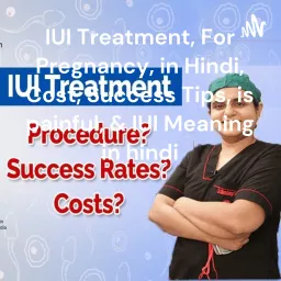 IUI Treatment, For Pregnancy, in Hindi, Cost, Success Tips, is painful, & IUI Meaning in hindi Podcast artwork