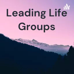 Leading Life Groups Podcast artwork