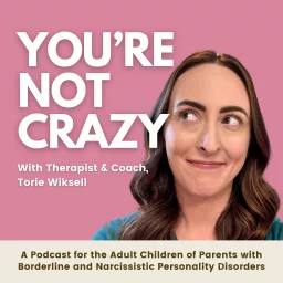 You're Not Crazy: A Podcast for the Adult Children of Parents with Borderline and Narcissistic Personality Disorders