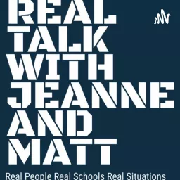 Real Talk with Jeanne and Matt: Real People, Real Schools, and Real Situations