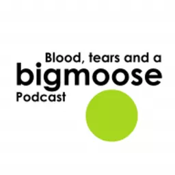 Blood, tears and a bigmoose Podcast artwork