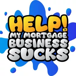 Help! My Mortgage Business Sucks. Podcast artwork