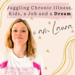 i am Laura - Juggling Chronic Illness, Kids, a Job and a Dream