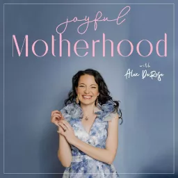 Joyful Motherhood with Alex DeRose Podcast artwork