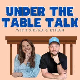 Under The Table Talk W/ Sierra and Ethan