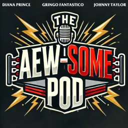 The AEW-some Pod w/ Johnny Taylor, Diana Prince & Gringo Fantastico