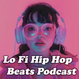 Lo Fi Hip Hop Beats Podcast