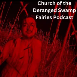 Church of the Deranged Swamp Fairies Podcast artwork