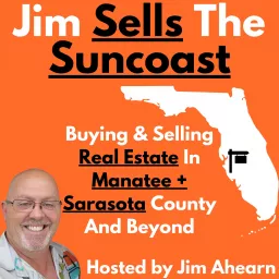 Jim Sells The Suncoast: Buying and Selling Real Estate in Sarasota, Manatee County, Tampa, Port Charlotte, and Beyond Podcast artwork