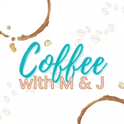 Coffee with M and J Podcast artwork