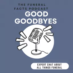 Good Goodbyes. The funeral facts podcast artwork