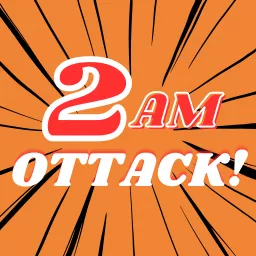 2AM OTTACK! - Anime Manga Podcast -