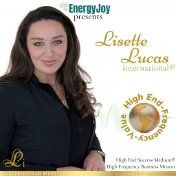 Lisette Lucas International® Podcast | Shift to EnergyJoy and Beyond | High End & Frequency Business Mastery artwork