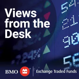 BMO ETFs: Views from the Desk Podcast artwork