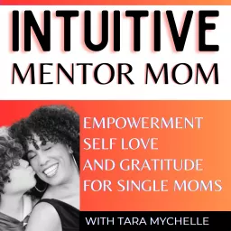 Intuitive Mentor Mom: Strategies for Life Empowerment, Self Love and Gratitude for Single Moms Podcast artwork