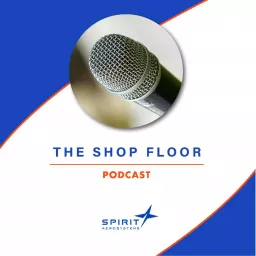 The Shop Floor - Spirit AeroSystems, Inc. Podcast artwork