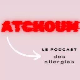 Atchoum, le podcast des allergies qui répond à tes souhaits artwork