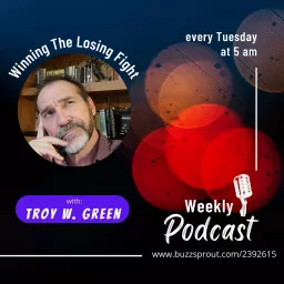 Winning The Losing Fight with Troy W. Green Podcast artwork