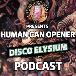 Human Can Opener: A Disco Elysium Podcast