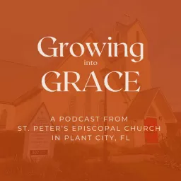 Growing into Grace: A Podcast from St. Peter's Episcopal Church- Plant City