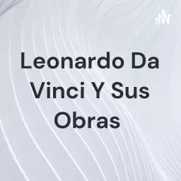 Leonardo Da Vinci Y Sus Obras Podcast artwork