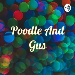 Poodle And Gus Podcast artwork