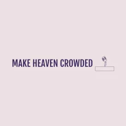 Make Heaven Crowded Podcast artwork