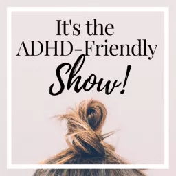 It's The ADHD-Friendly Show | Personal Growth, Well-being and Productivity for Distractible Minds Podcast artwork