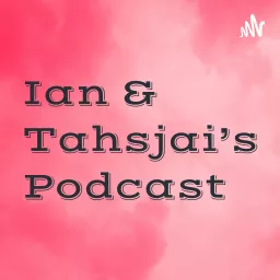 Ian & Tahsjai’s Podcast