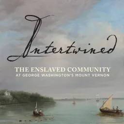 Intertwined: The Enslaved Community at George Washington’s Mount Vernon Podcast artwork