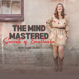 The Mind Mastered: Secrets of Excellence with Dawn Grant Podcast artwork