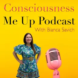 Consciousness Me Up With Bianca Savich Podcast artwork