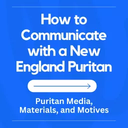 How to Communicate with a New England Puritan: Puritan Media, Materials, and Motives