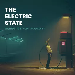 The Electric State: Narrative Play Podcast