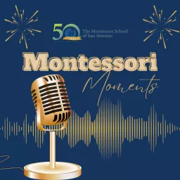 The Montessori School of San Antonio's Podcast: Montessori Moments