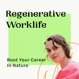 Regenerative Worklife: how to quit your corporate job and grow a successful career rooted in nature, climate & community Podcast artwork