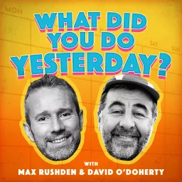 What Did You Do Yesterday? with Max Rushden & David O' Doherty Podcast artwork