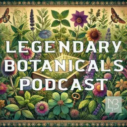 Legendary Botanicals Podcast - Discover the Power of Plants: Ancient Wisdom Meets Modern Science