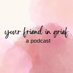 Your Friend In Grief Podcast artwork