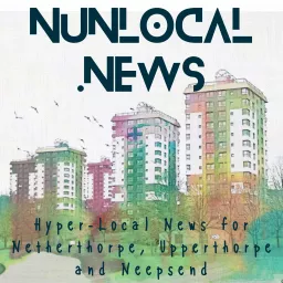 NUN Local: Netherthorpe, Upperthorpe and Neepsend News Podcast artwork