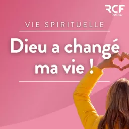 Dieu a changé ma vie ! • RCF Hauts de France