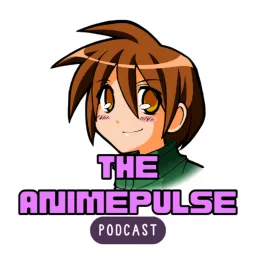 The Anime Pulse Podcast- your Anime Critic and Reviewer