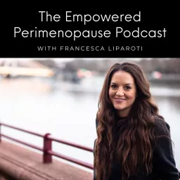 Empowered Perimenopause With Francesca Liparoti Podcast artwork