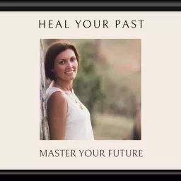 Heal your past, master your future Podcast artwork