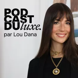 Podcast du Luxe par Lou Dana