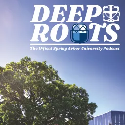 Deep Roots: The Official Spring Arbor University Podcast